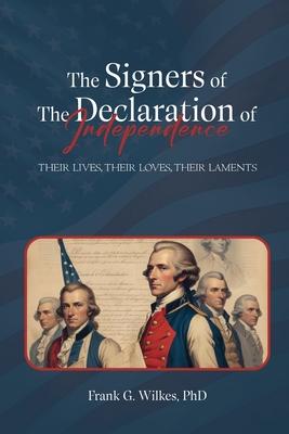 Signers of The Declaration of Independence: Their Lives, Their Loves, Their Laments