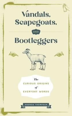 Vandals, Scapegoats, and Bootleggers: The Curious Origins of Everyday Words Subscription