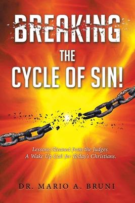 Breaking the Cycle of Sin: Lessons Gleaned from the Judges A Wake Up Call for Today's Christians