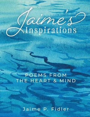 Jaime's Inspirations: Poems From The Heart and Mind