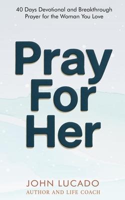 Pray For Her: 40 Days Devotional and Breakthrough Prayers for the Woman You Love Subscription