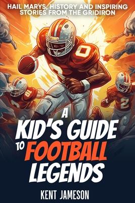 A Kid's Guide to Football Legends: Hail Marys, History and Inspiring Stories from the Gridiron Subscription