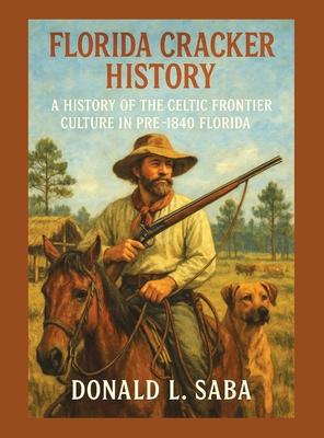 Florida Cracker History, A History of the Celtic Frontier Culture in Pre-1840 Florida Subscription
