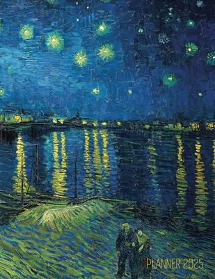 Van Gogh Art Planner 2025: Starry Night Over the Rhone Organizer Calendar Year January-December 2025 (12 Months)