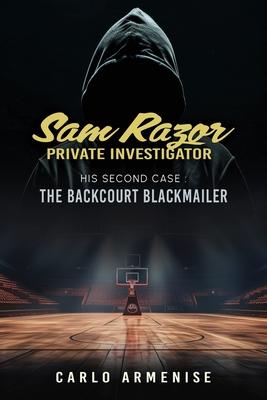 Sam Razor Private Investigator: His Second Case: The Backcourt Blackmailer: His Second Case: THE BACKCOURT BLACKMAILER