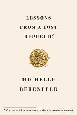 Lessons from a Lost Republic: What Ancient Rome Can Teach Us about This American Moment Subscription