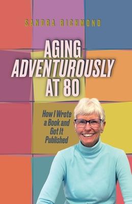Aging Adventurously at 80 How I Wrote a Book and Got It Published Subscription
