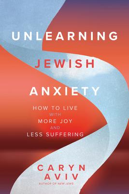 Unlearning Jewish Anxiety: How to Live with More Joy and Less Suffering Subscription