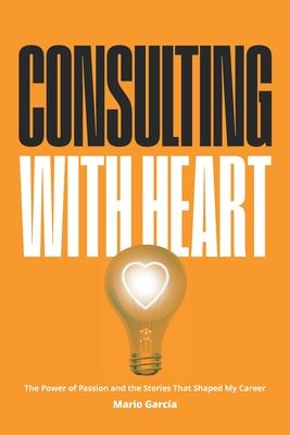 Consulting with Heart: The Power of Passion and the Stories that Shaped My Career Subscription