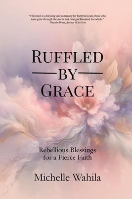 Ruffled by Grace: Rebellious Blessings for a Fierce Faith Subscription