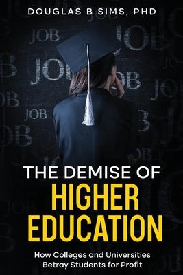 The Demise of Higher Education: How Colleges and Universities Betray Students for Profit Subscription