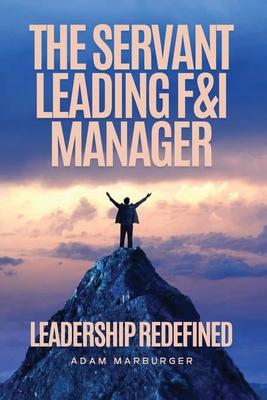 The Servant Leading F&I Manager: Leadership Redefined: Transform Your Dealership, Elevate Your Team, and Lead with Purpose Subscription