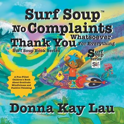 Surf Soup No Complaints Whatsoever Thank You for Everything: A Fun-Filled Children's Book About Gratitude Mindfulness and Positive Thinking Subscription