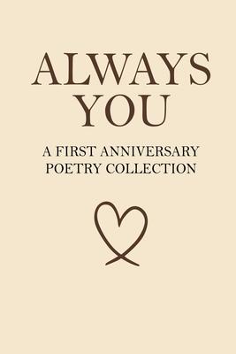 Always You - A First Anniversary Poetry Collection: 160 Poems for the Woman Who Already Has Your Heart