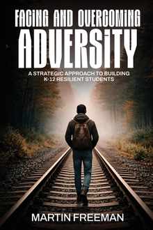 Facing and Overcoming Adversity: A Strategic Approach to Building K-12 Resilient Students