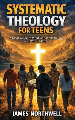 Systematic Theology for Teens: A Clear Guide to What Christians Believe and Why It Matters Subscription