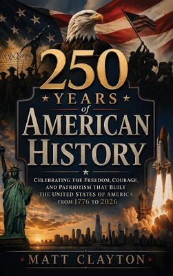 250 Years of American History: Celebrating the Freedom, Courage, and Patriotism That Built the United States of America from 1776 to 2026 Subscription