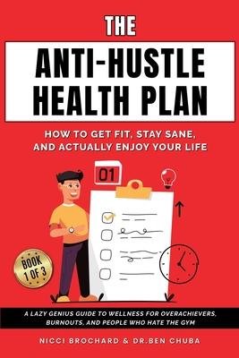 The Anti-Hustle Health Plan, How to Get Fit, Stay Sane, and Actually Enjoy Your Life: A Lazy Genius Guide to Wellness for Overachievers, Burnouts, and Subscription