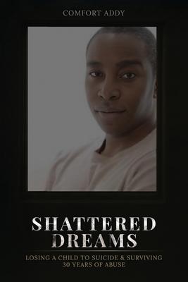 Shattered Dreams: Losing a Child to Suicide & Surviving 30 Years of Abuse Subscription
