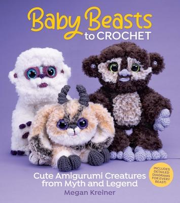 Baby Beasts to Crochet: Cute Amigurumi Creatures from Myth and Legend