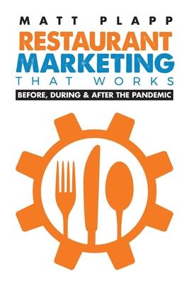 Restaurant Marketing That Works: Back to the Basics: Before, During & After the Pandemic