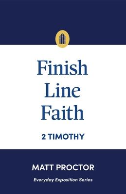 Finish Line Faith: 2 Timothy (Everyday Exposition Series)