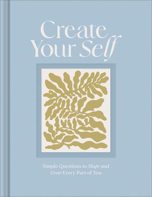 Create Your Self: A Guided Journal to Shape and Grow Every Part of You