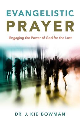 Evangelistic Prayer: Engaging the Power of God for the Lost