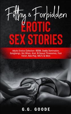 Filthy & Forbidden Erotic Sex Stories: Adults Erotica Collection- BDSM, Daddy Domination, Gang Bangs, Hot Wives, Anal, Bi-Sexual Threesomes, Foot Feti