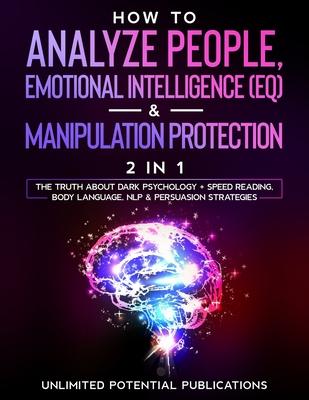 How To Analyze People, Emotional Intelligence (EQ) & Manipulation Protection (2 in 1): The Truth About Dark Psychology + Speed Reading, Body Language,
