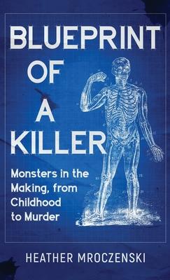 Blueprint Of A Killer: Monsters in the Making, from Childhood to Murder Subscription