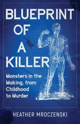 Blueprint Of A Killer: Monsters in the Making, from Childhood to Murder Subscription