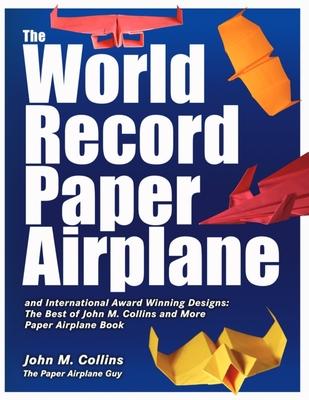 The World Record Paper Airplane and International Award Winning Designs: The Best of John M. Collins and More Paper Airplane Book Subscription