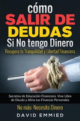 Cmo Salir de Deudas Si No tengo Dinero. Recupera tu Tranquilidad y Libertad Financiera: Secretos de Educacin Financiera. Vive Libre de Deuda y Afina