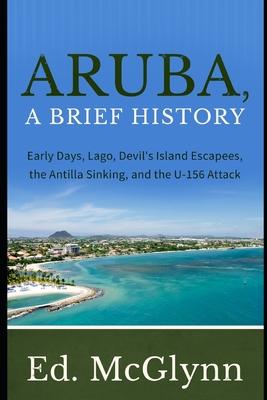 Aruba, A Brief History: Early Days, Lago, Devil's Island Escapees, The Antilla Sinking, and the U-156 Attack