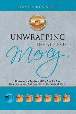 Unwrapping the Gift of Mercy: Unwrapping Spiritual Gifts One by One; How to Use Your Spiritual Gift in the Body of Christ