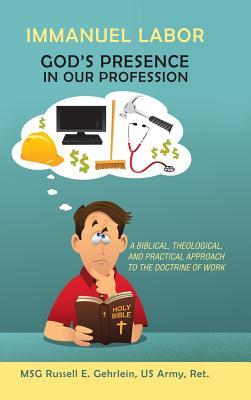 Immanuel Labor-God'S Presence in Our Profession: A Biblical, Theological, and Practical Approach to the Doctrine of Work