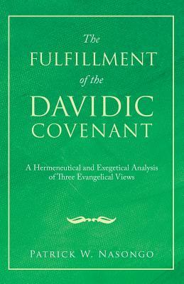 The Fulfillment of the Davidic Covenant: A Hermeneutical and Exegetical Analysis of Three Evangelical Views