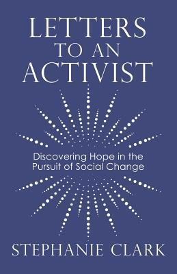 Letters to an Activist: Discovering Hope in the Pursuit of Social Change