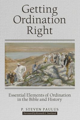 Getting Ordination Right: Essential Elements of Ordination in the Bible and History