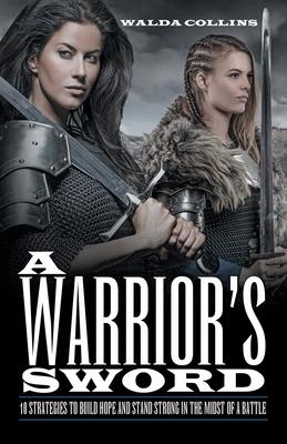 A Warrior's Sword: 10 Strategies to Build Hope and Stand Strong in the Midst of a Battle