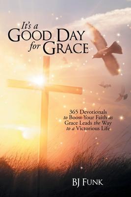 It's a Good Day for Grace: 365 Devotionals to Boost Your Faith as Grace Leads the Way to a Victorious Life