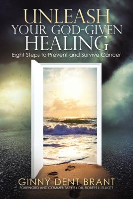 Unleash Your God-Given Healing: Eight Steps to Prevent and Survive Cancer