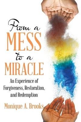 From a Mess to a Miracle: An Experience of Forgiveness, Restoration, and Redemption