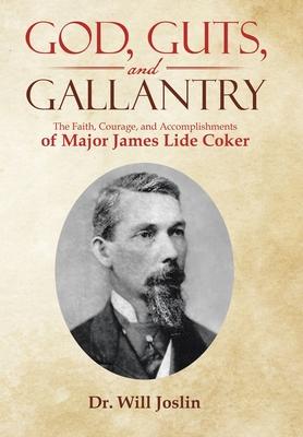 God, Guts, and Gallantry: The Faith, Courage, and Accomplishments of Major James Lide Coker