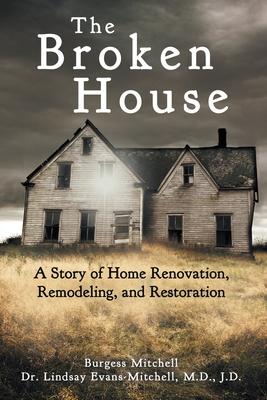 The Broken House: A Story of Home Renovation, Remodeling, and Restoration