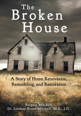 The Broken House: A Story of Home Renovation, Remodeling, and Restoration