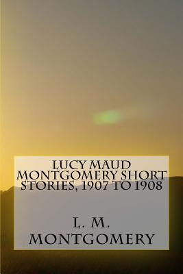 Lucy Maud Montgomery Short Stories, 1907 to 1908