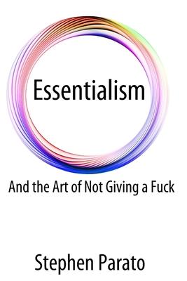 Essentialism And the Art of Not Giving a Fuck