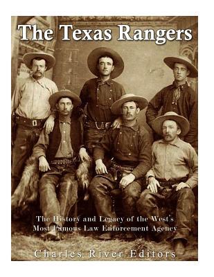 The Texas Rangers: The History and Legacy of the West's Most Famous Law Enforcement Agency